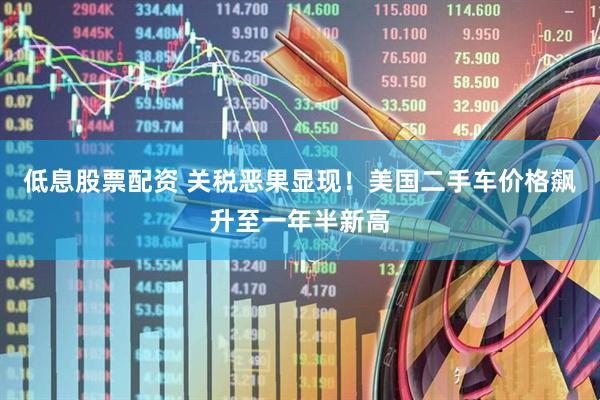 低息股票配资 关税恶果显现！美国二手车价格飙升至一年半新高