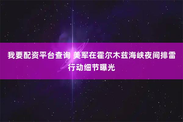 我要配资平台查询 美军在霍尔木兹海峡夜间排雷行动细节曝光